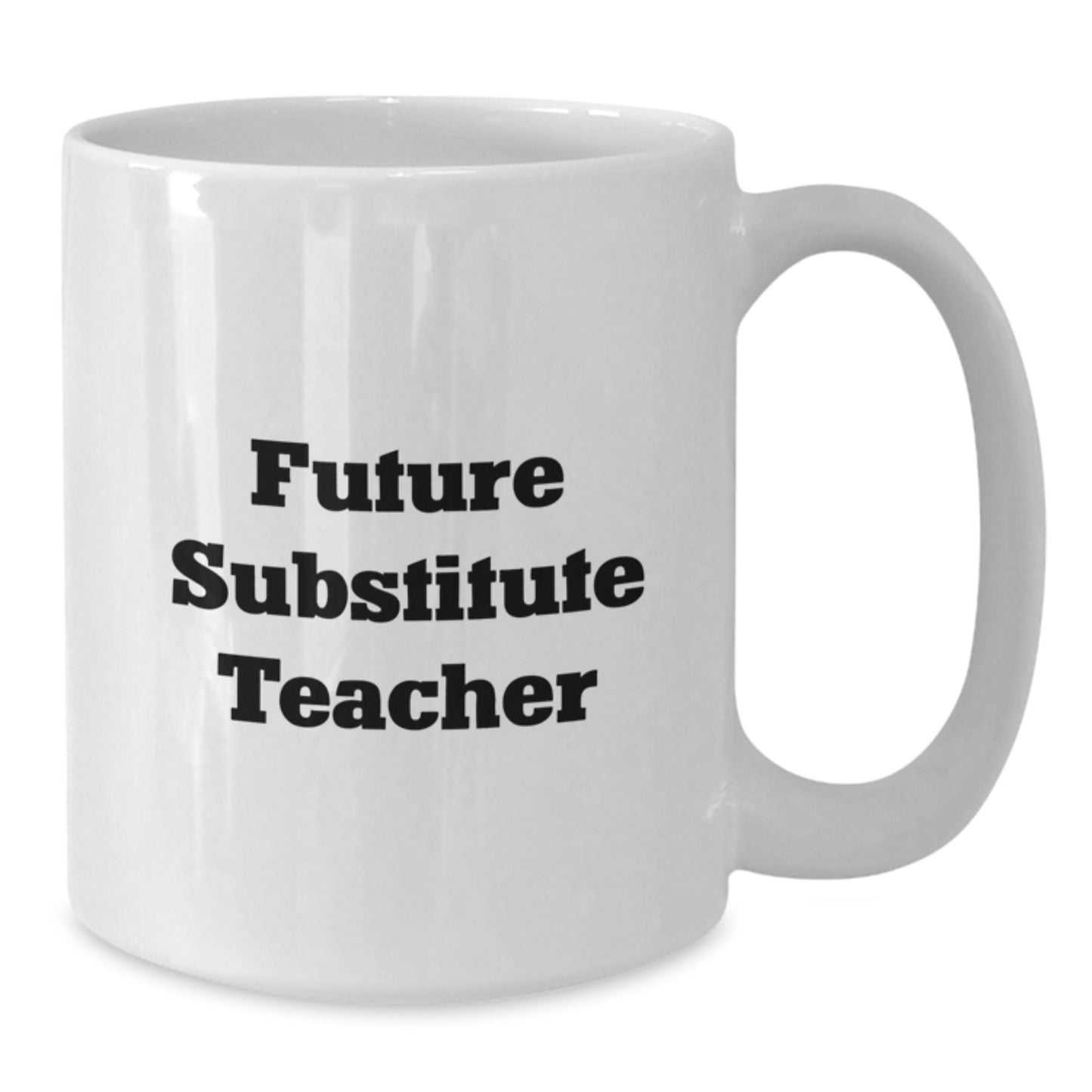 Funny Inspirational Gifts for Future Substitute Teachers - White Coffee Mug, Gifts from Friends, Gifts for Substitute Teacher - Additional