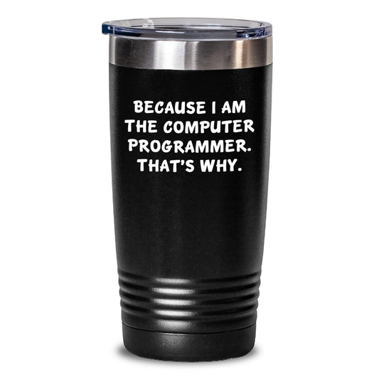 Funny Computer Programmer Tumbler Gifts from Friends for Men and Women Because I Am The Computer Programmer. That's Why., Unique Graduation Gifts - Main