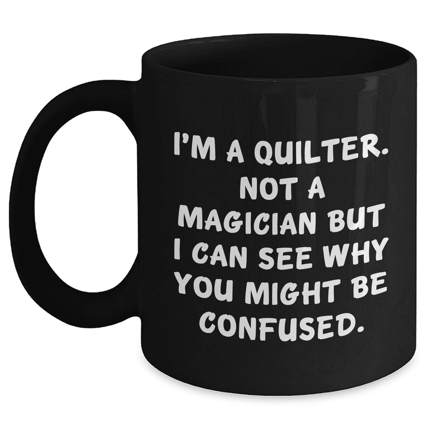 Quilter's Coffee Mug, I'm A Quilter. Not A Magician But I Can See Why You Might Be Confused., Gifts from Friends and Family for Quilter, Mother's Day Unique Gifts - Mallard Moon Gift Shop