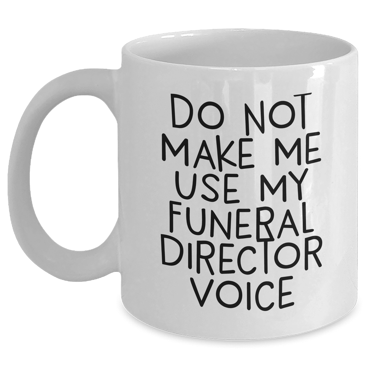 Do Not Make Me Use My Funeral Director Voice, Funny Quote Funeral Director Gifts, White Coffee Mug for Mother's Day, Gifts from Funeral Director Friends - Mallard Moon Gift Shop