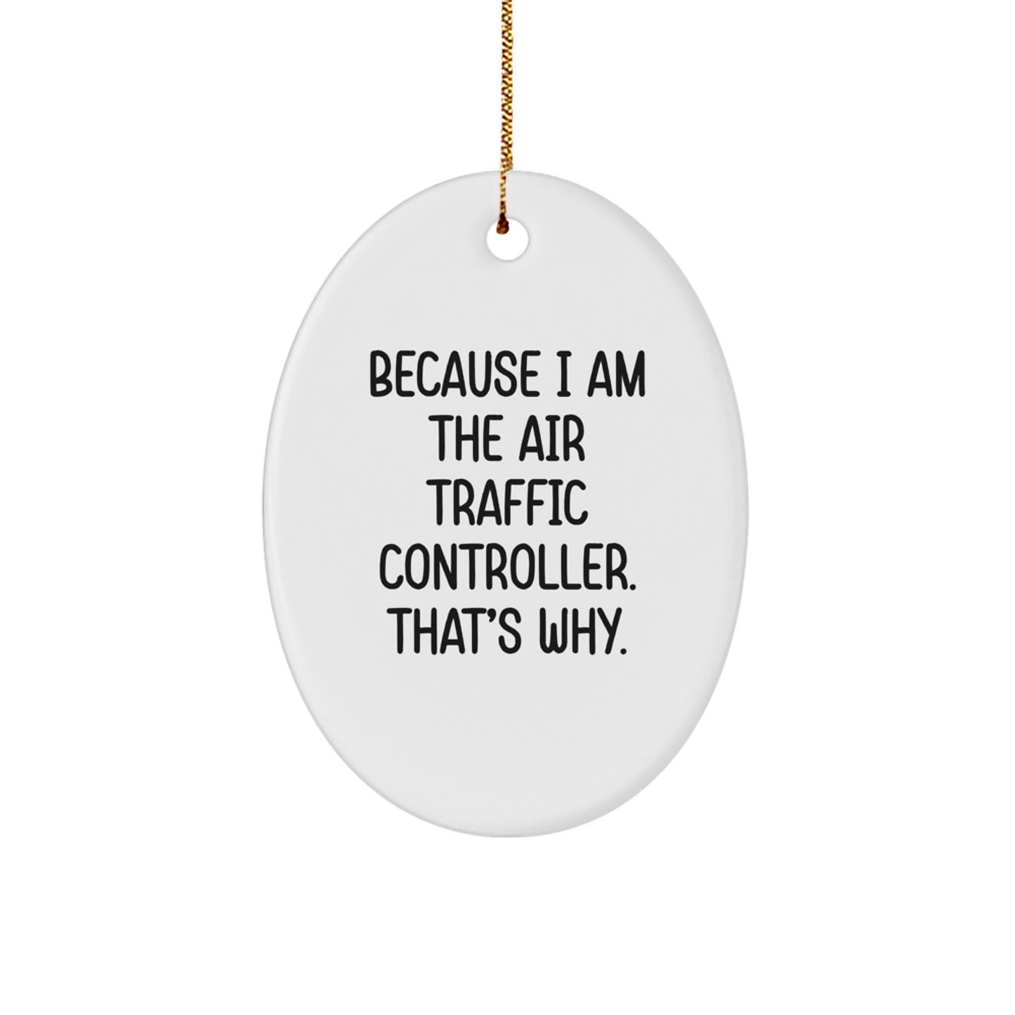 Air Traffic Controller Gifts, Because I Am The Air Traffic Controller. That's Why., Oval Ornament for Christmas, Gifts from Family to Air Traffic Controller