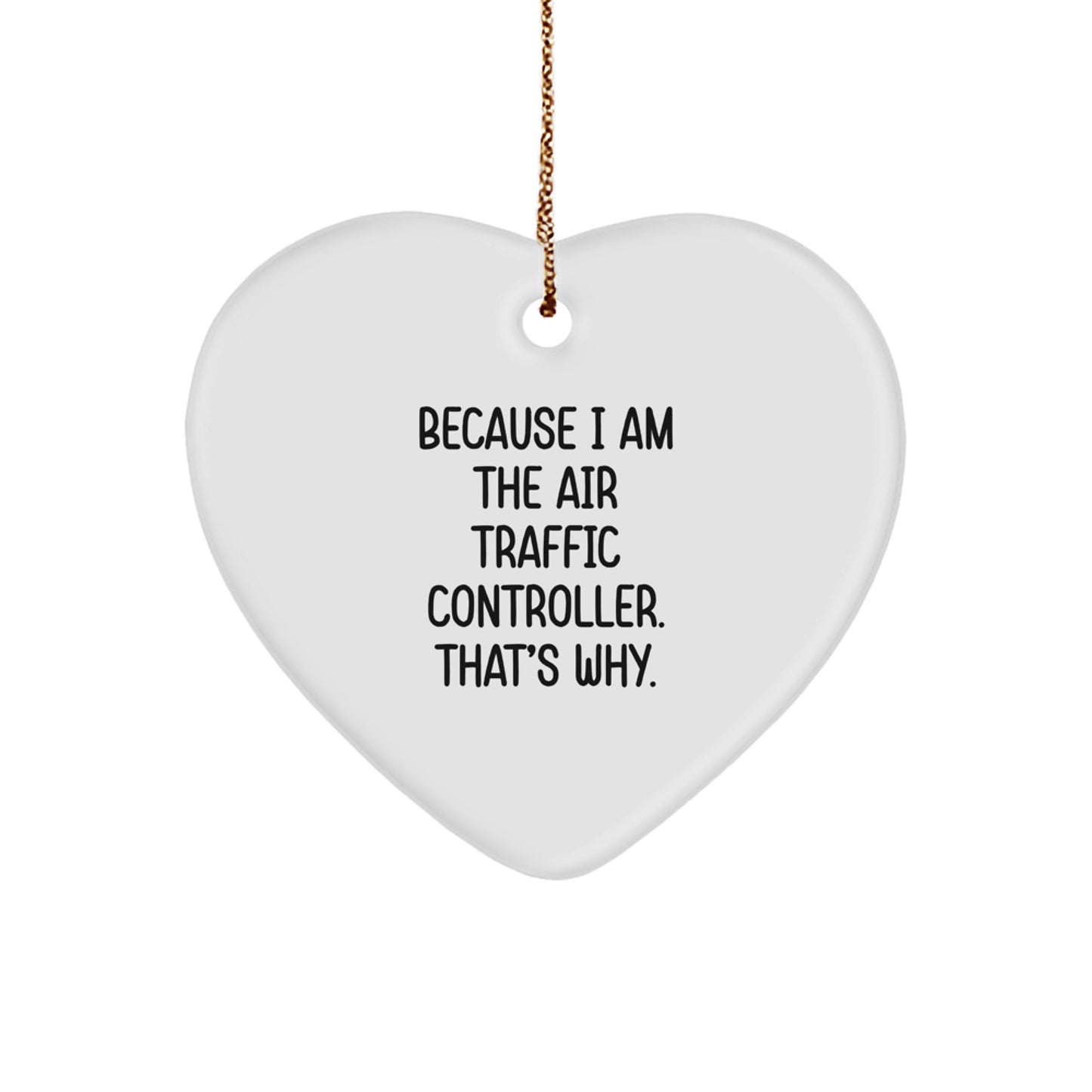 Air Traffic Controller Gifts, Funny Heart Ornament Because I Am The Air Traffic Controller. That's Why., Christmas Unique Gifts from Men to Air Traffic Controller
