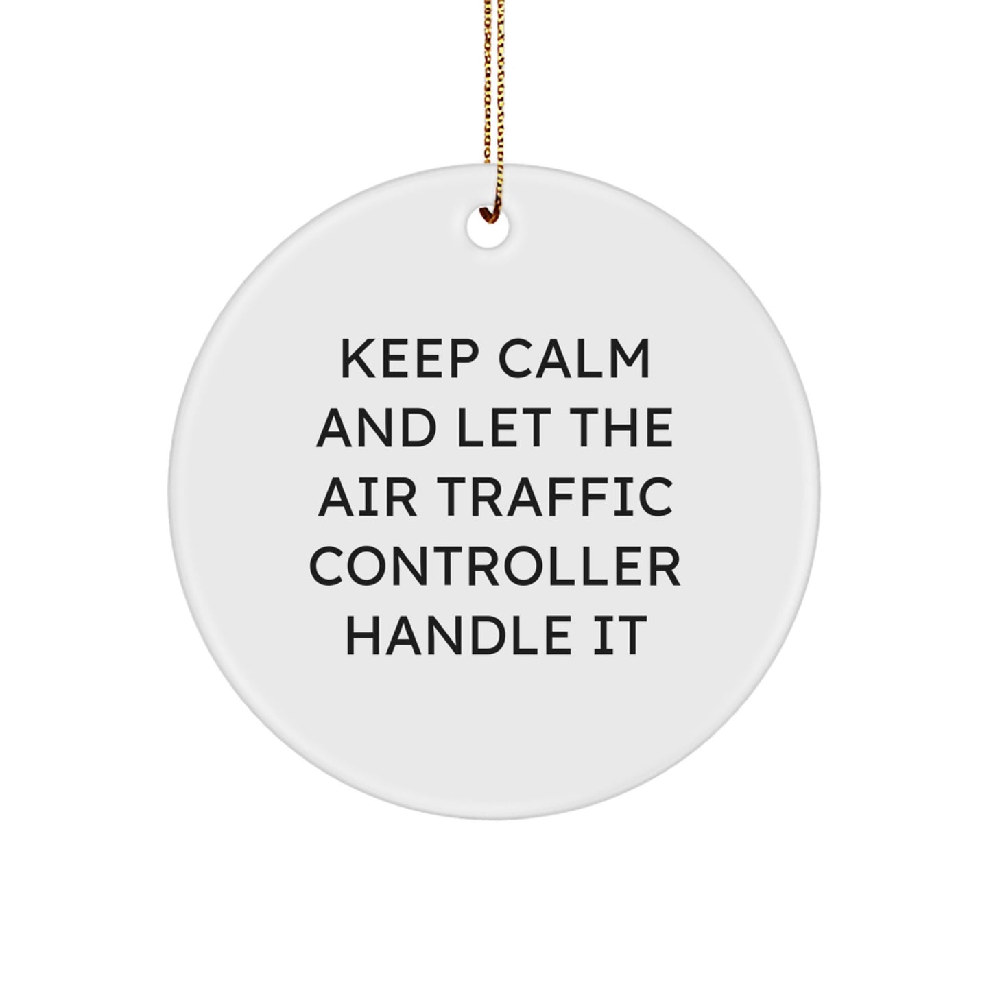 Air Traffic Controller Gifts, Funny Quote Ornament, Keep Calm and Let Handle It, Christmas Circle Ornament for Men or Women, Unique Air Traffic Controller Present from Friends or Family - Image 1