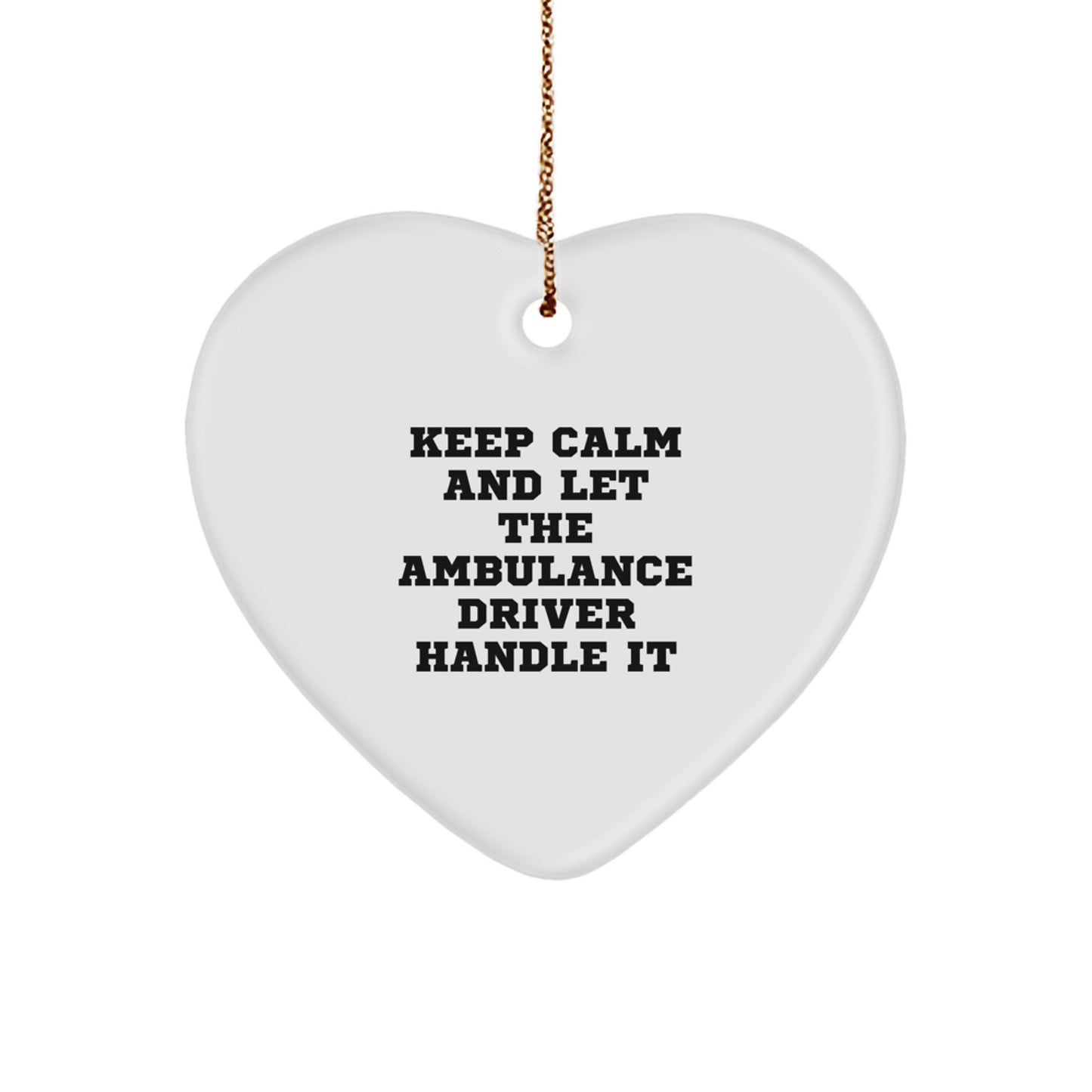 Ambulance Driver Gifts, Funny Heart Ornament, 'Keep Calm And Let The Ambulance Driver Handle It', Christmas Unique Gifts from Men, for Ambulance Driver