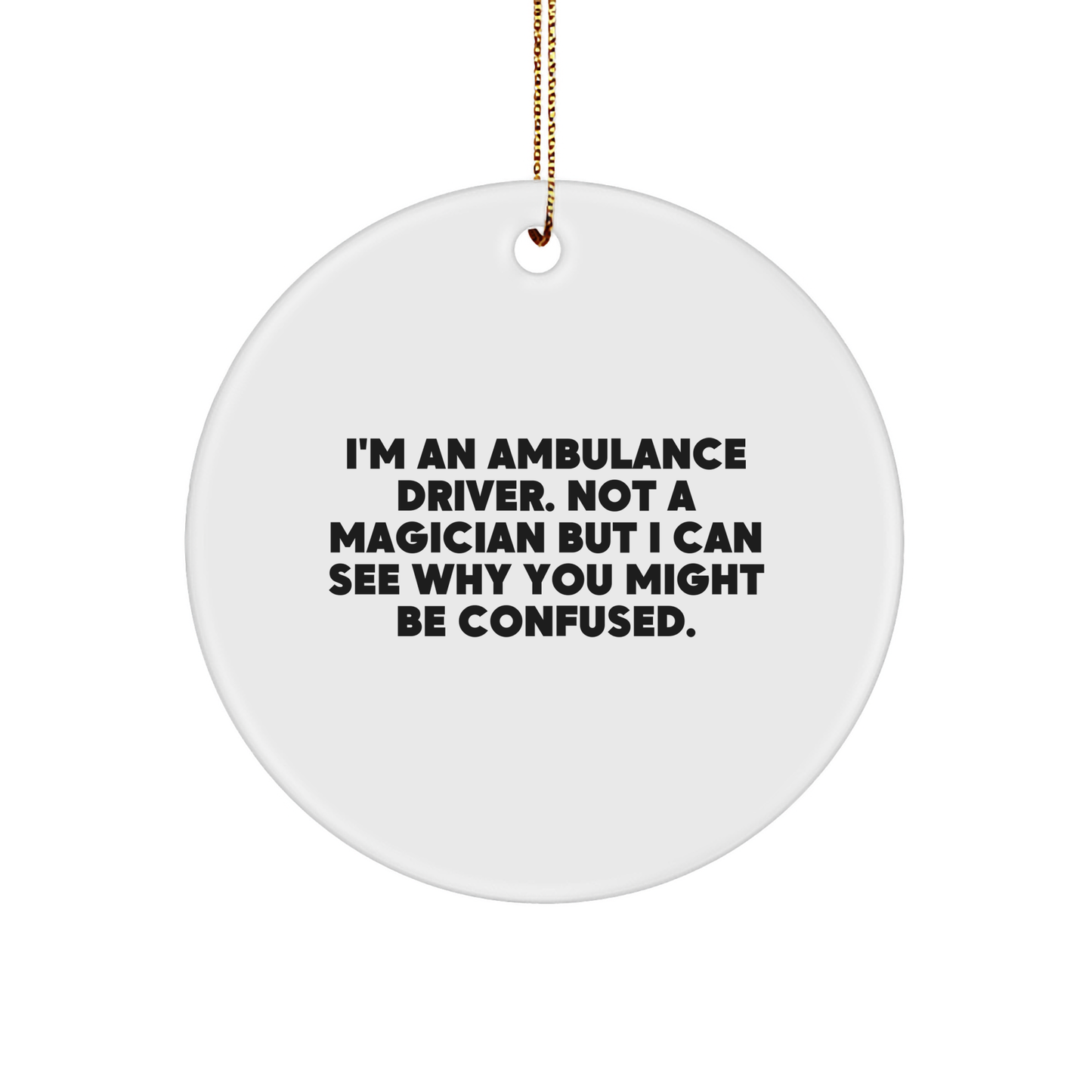 Ambulance Driver Gifts from Friends, Christmas Unique Ambulance Driver Circle Ornament with Funny Quote, 'I'm An Ambulance Driver. Not A Magician But I Can See Why You Might Be Confused.'