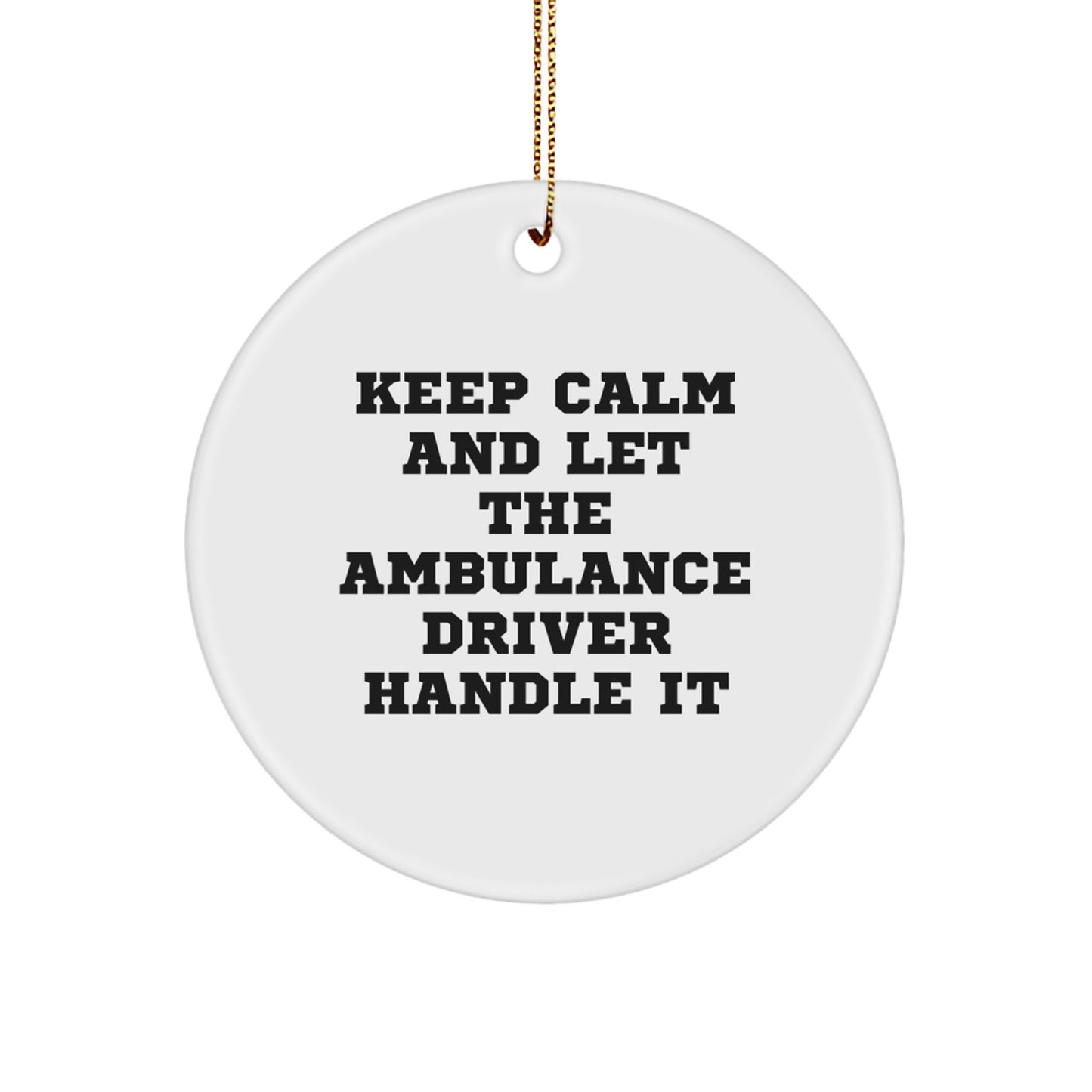 Ambulance Driver Gifts from Friends - Keep Calm And Let The Ambulance Driver Handle It, Funny Circle Ornament for Ambulance Driver, Christmas Unique Gifts for Ambulance Driver