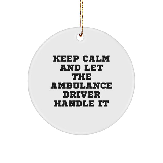 Ambulance Driver Gifts from Friends - Keep Calm And Let The Ambulance Driver Handle It, Funny Circle Ornament for Ambulance Driver, Christmas Unique Gifts for Ambulance Driver
