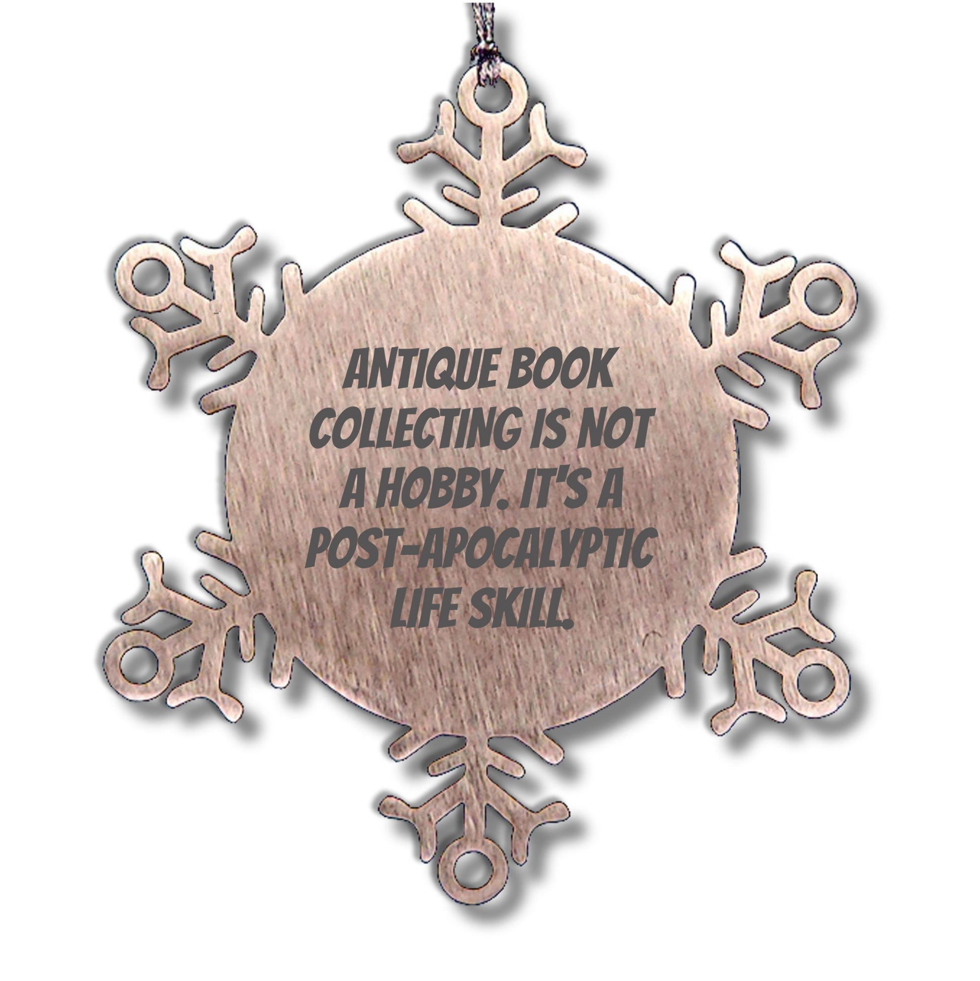 Antique Book Collecting Gifts from Friends for Christmas - Snowflake Ornament with a Twist, 'Antique Book Collecting Is Not A Hobby. It's A Post-apocalyptic Life Skill.'