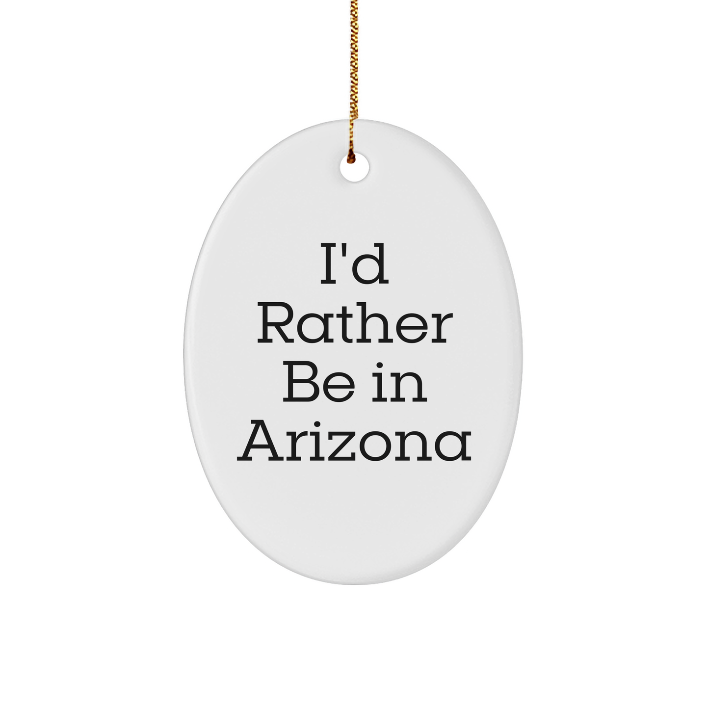 Arizona Gifts from Friends - I'd Rather Be In Arizona Oval Ornament, Christmas Unique Gifts for Arizona Lovers, Funny Quote Decor