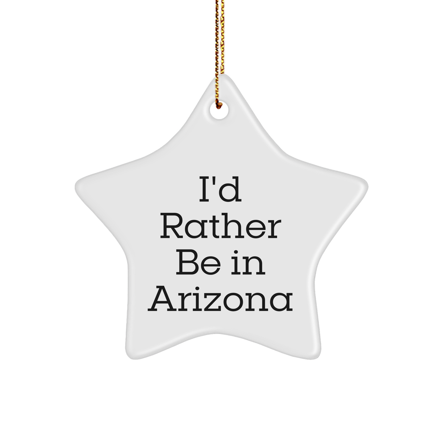 Arizona Star Ornament, 'I'd Rather Be In Arizona', Funny Quote, White, Star Shaped, Ideal Gift from Friends or Family for Arizona Enthusiasts, Christmas Unique Gifts