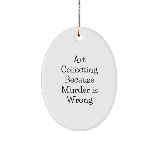 Art Collecting Gifts from Friends, Family, or Coworkers - Oval Ornament with Humorous Quote, Christmas Unique Gifts for Men, Women, Art Lovers