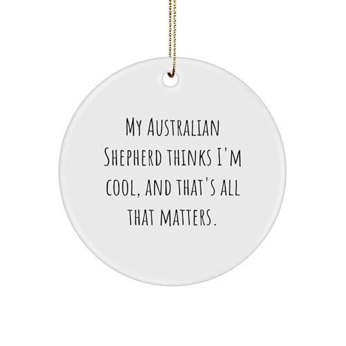 Australian Shepherd Dog Circle Ornament Gifts from Friends for Christmas - My Australian Shepherd Thinks I'm Cool, and That's All That Matters.