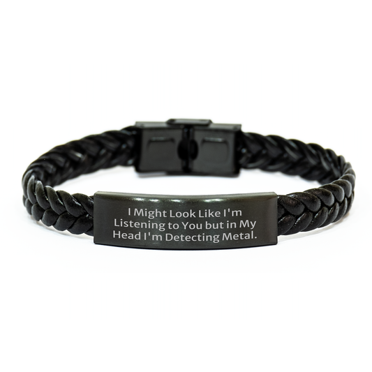 Funny Metal Detecting Gifts for Men - Interlaced Leather Bracelet, Gifts from Dad, Father's Day Unique Gifts, I Might Look Like I'm Listening To You But In My Head I'm Detecting Metal. - Image 1