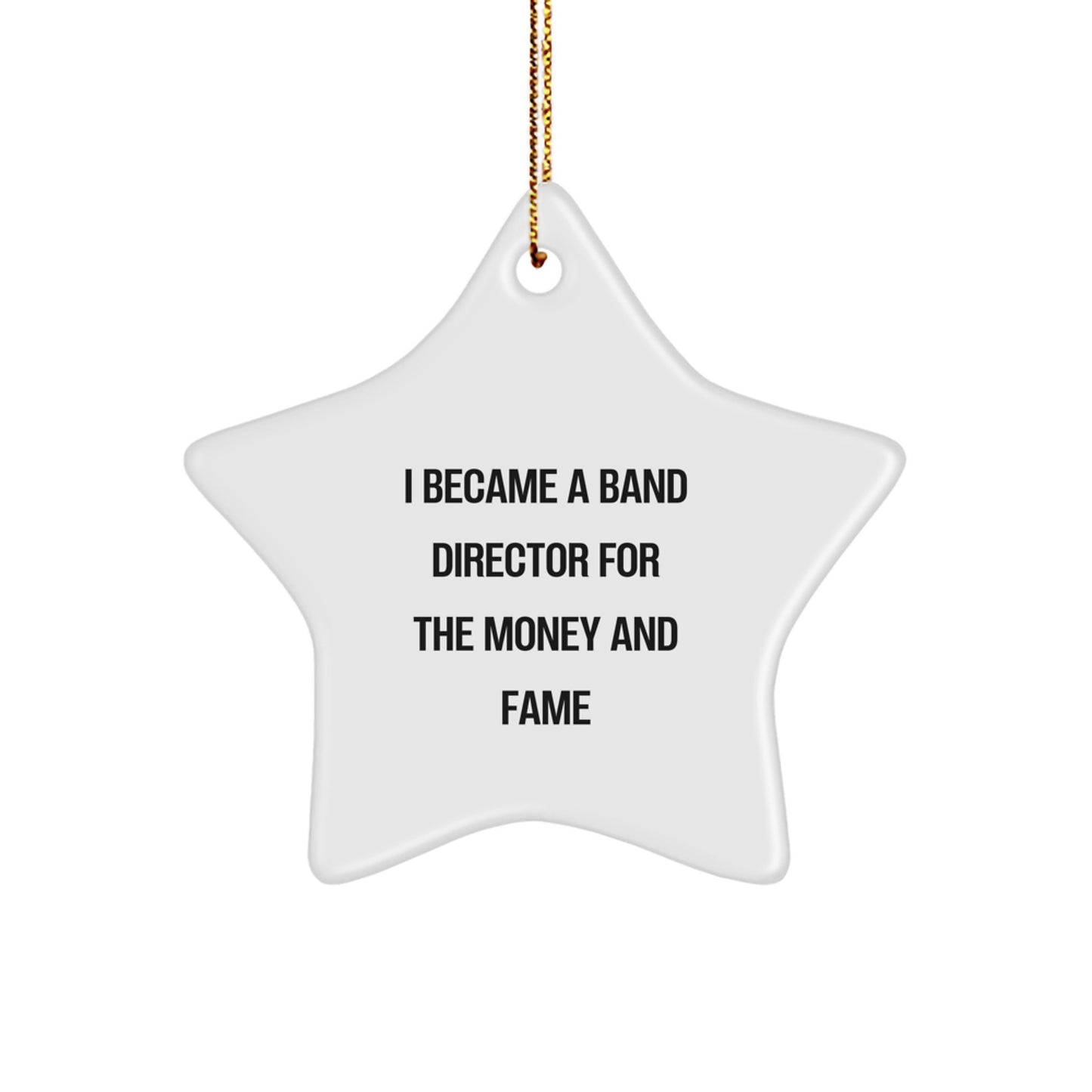 Band Director's Star Ornament, 'I Became A Band Director For The Money And Fame' Funny Gift from Friends to Men, Unique Christmas Ornament for Band Directors - Image 1