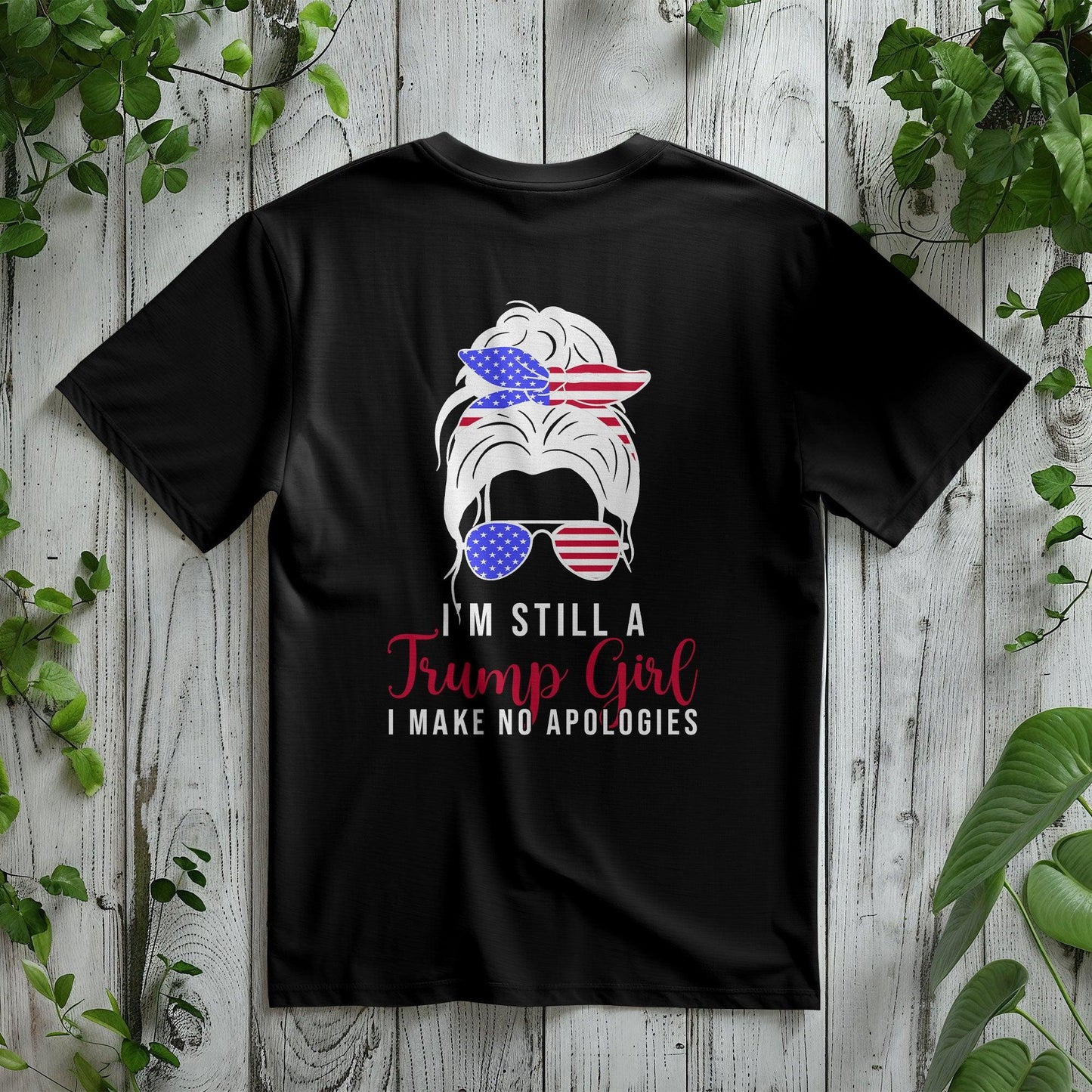 Patriotic Shirt - I'm Still a Trump Girl - I Make No Apologies - Mallard Moon Gift Shop