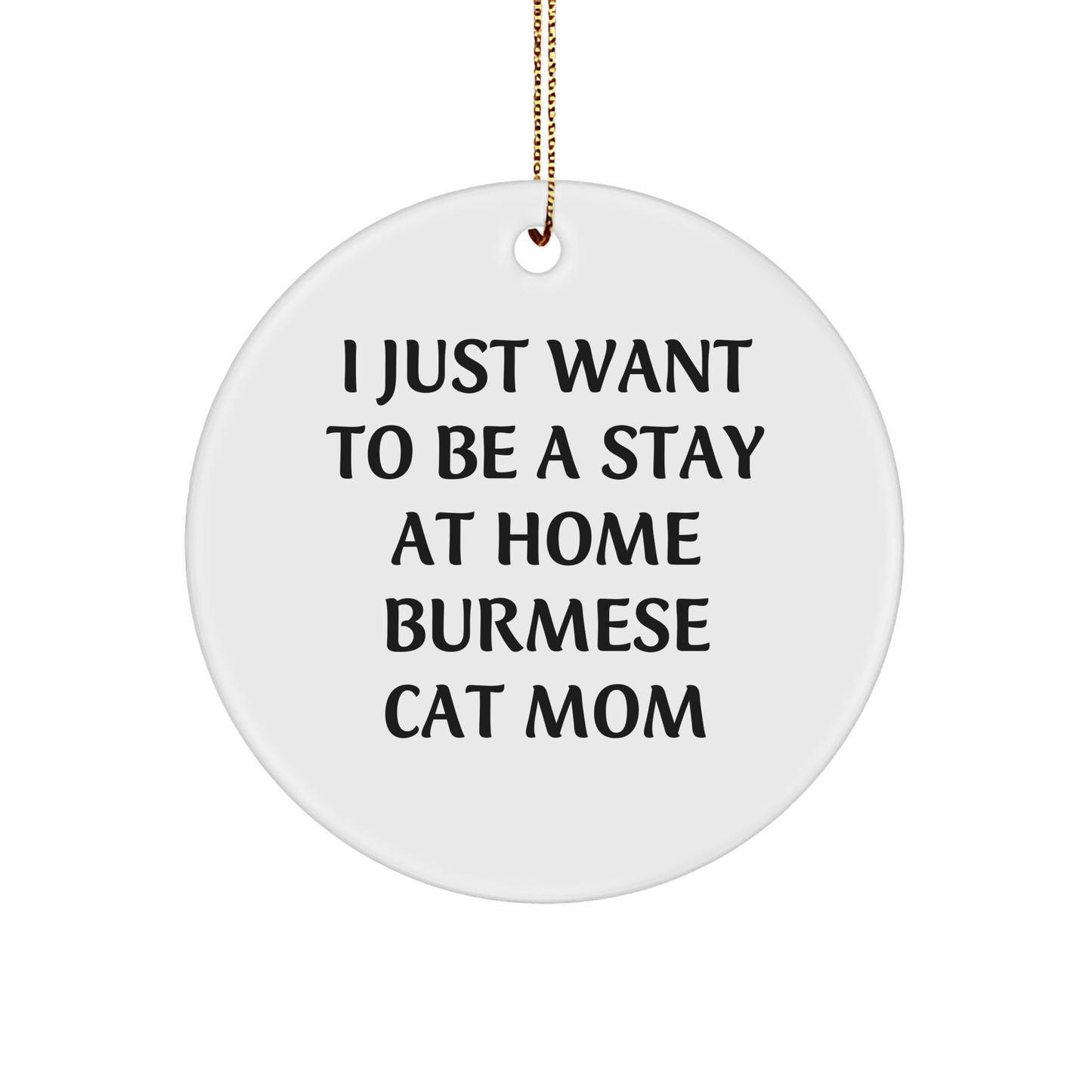 Burmese Cat Mom Gifts, I Just Want To Be A Stay At Home Burmese Cat Mom, Christmas Circle Ornament from Friends and Family