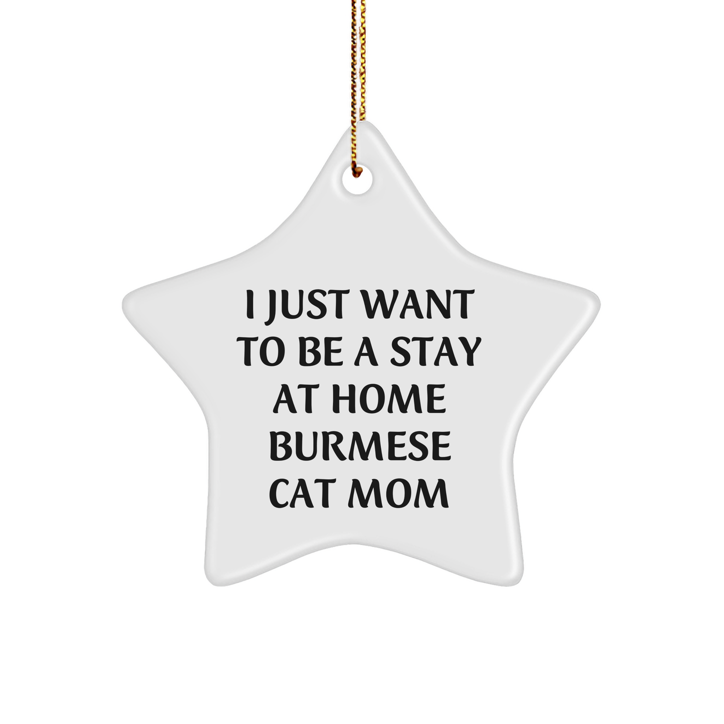 Burmese Cat Mom Gifts, 'I Just Want To Be A Stay At Home Burmese Cat Mom' Christmas Star Ornament, Gifts from Friends and Family, For Burmese Cat Enthusiasts