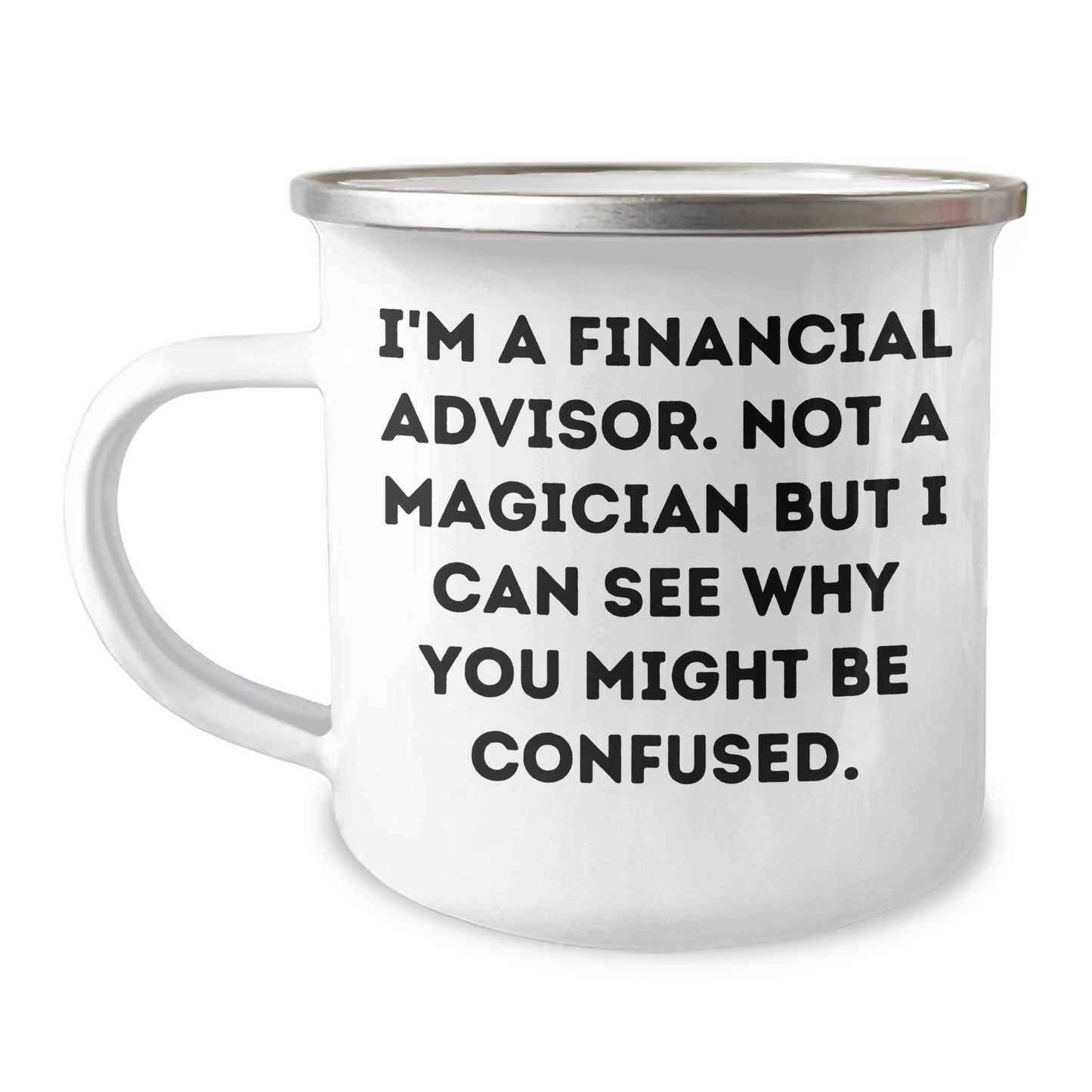 Funny Financial Advisor Gifts from Men to Financial Advisor - I'm A Financial Advisor. Not A Magician But I Can See Why You Might Be Confused. - Camping Mug for Father's Day - Image 1