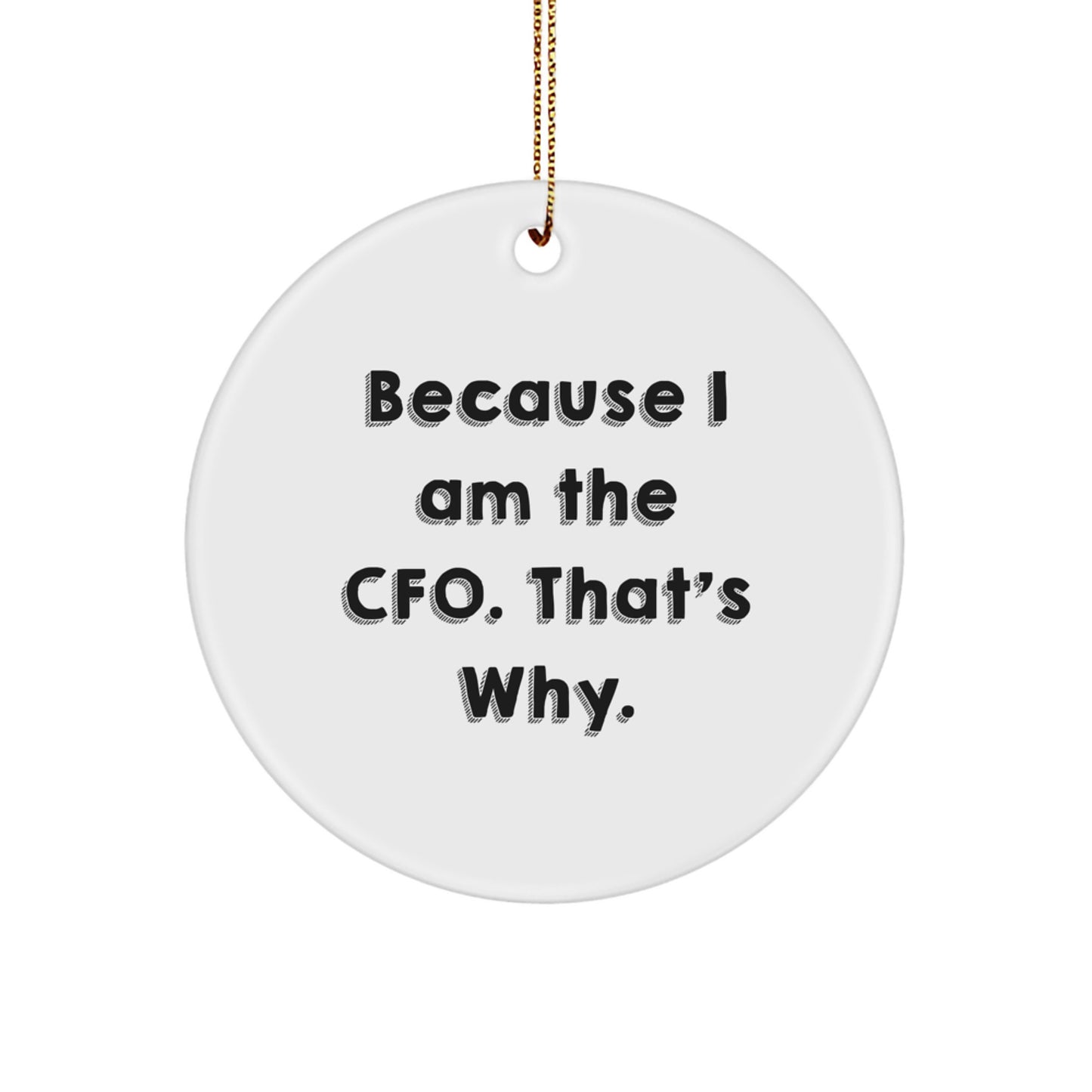 CFO Circle Ornament Gifts from Friends, Funny Quotes for Christmas, 'Because I Am The CFO. That's Why.'