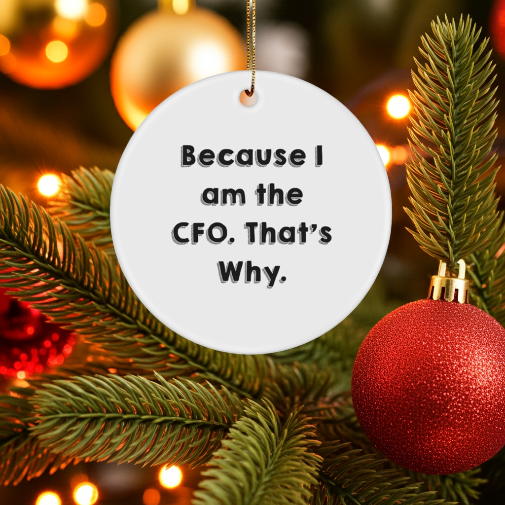 CFO Circle Ornament Gifts from Friends, Funny Quotes for Christmas, 'Because I Am The CFO. That's Why.'