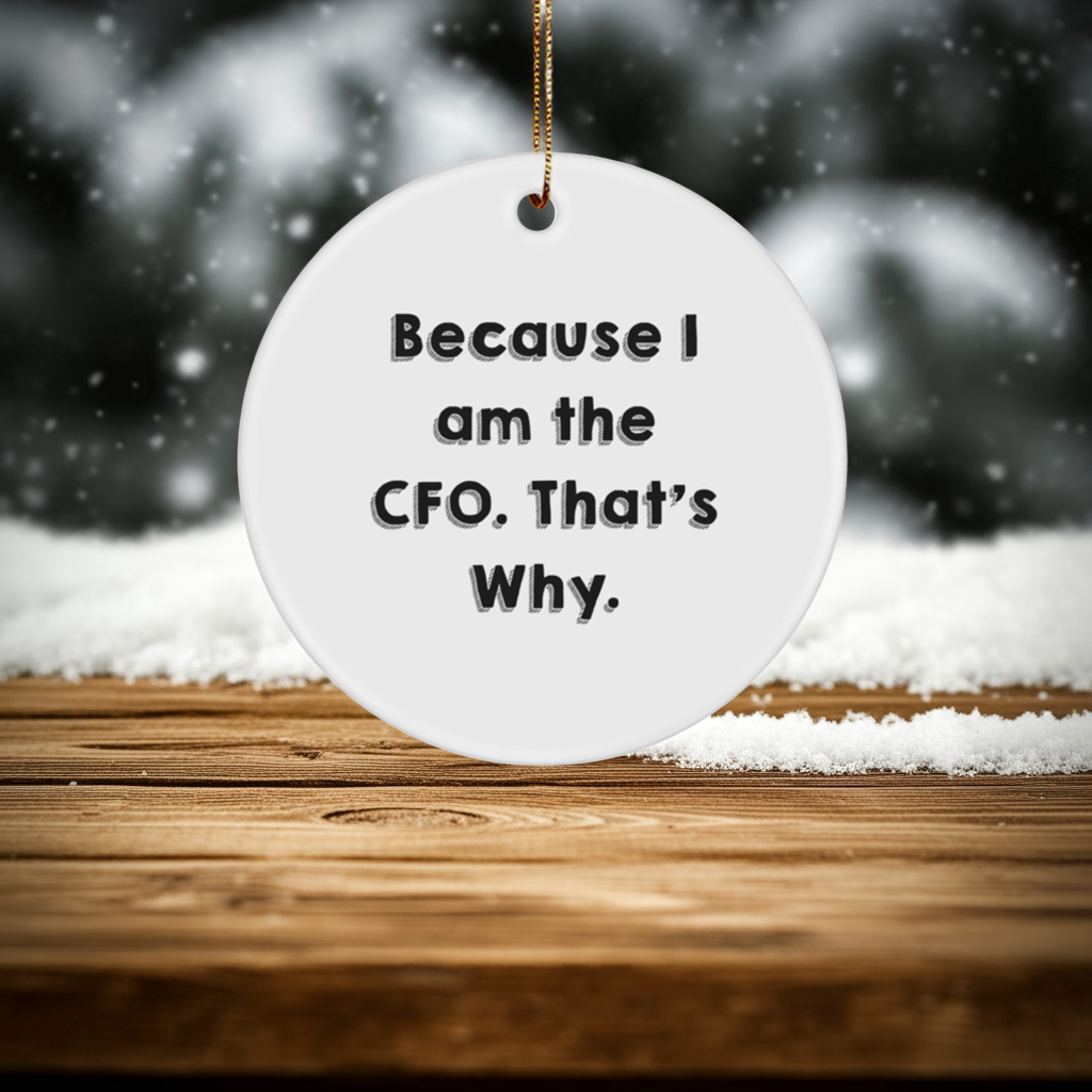 CFO Circle Ornament Gifts from Friends, Funny Quotes for Christmas, 'Because I Am The CFO. That's Why.'