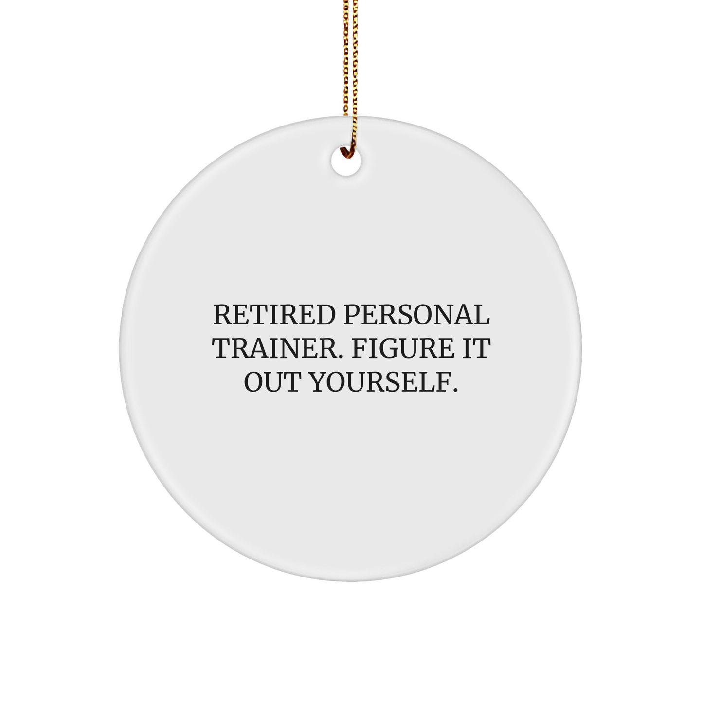 Personal Trainer Gifts from Friends - Funny Circle Ornament for Christmas, 'Retired Personal Trainer. Figure It Out Yourself.', Unique MDF Design - Image 1