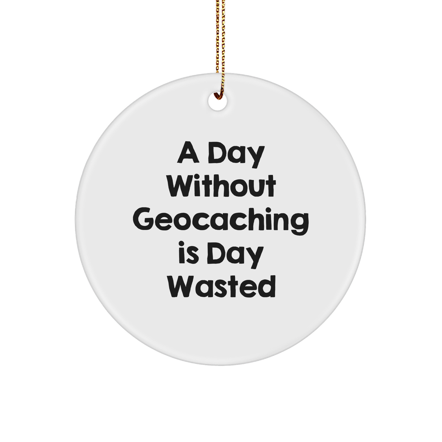 Geocaching Fun, 'A Day Without Geocaching Is Day Wasted', Gifts from Friends for Geocaching Enthusiasts, Christmas Unique Gifts - Image 1