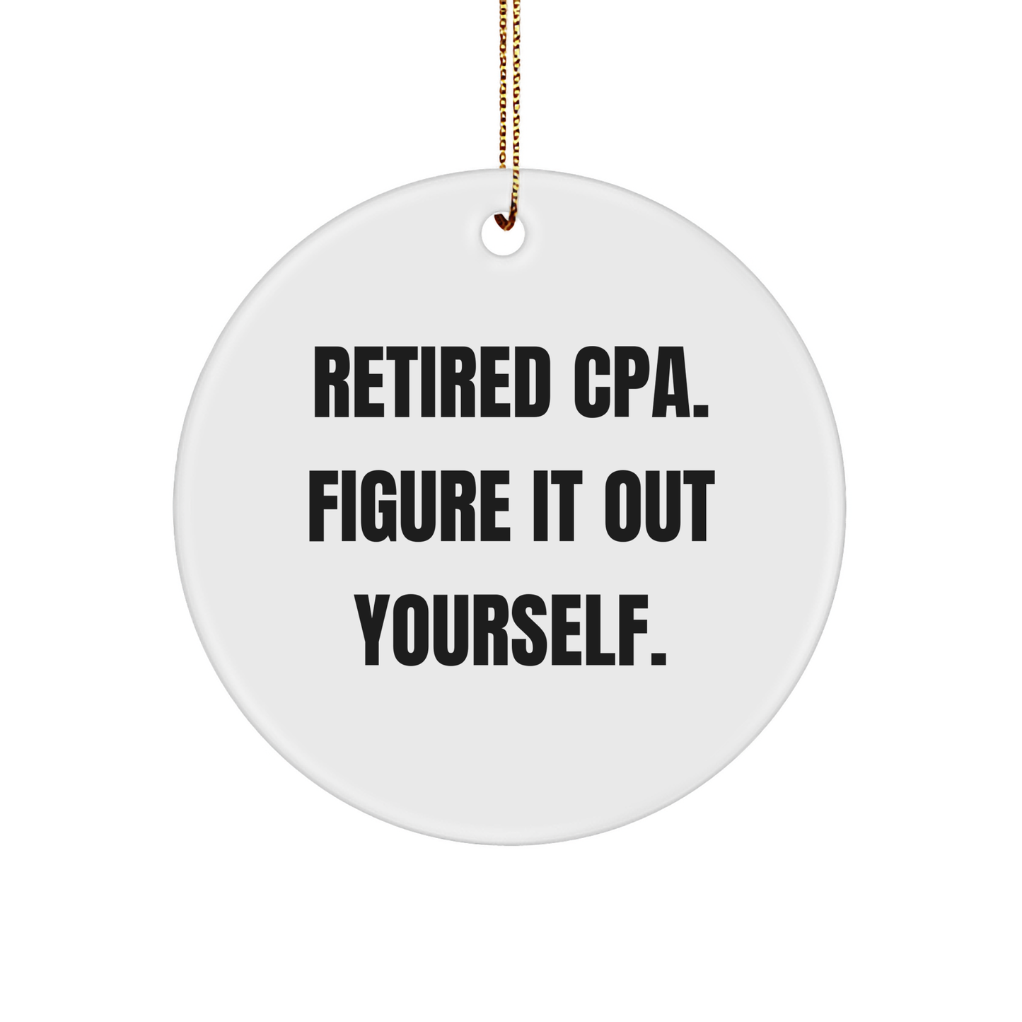 CPA Gifts from Friends - 'Retired Cpa. Figure It Out Yourself.' Circle Ornament for Men, Women, CPA, Christmas Unique Gifts