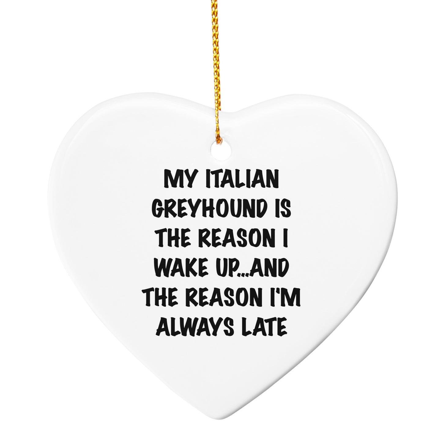 Italian Greyhound Dog Christmas Ornaments - My Italian Greyhound Is The Reason I Wake Up...and The Reason I'm Always Late