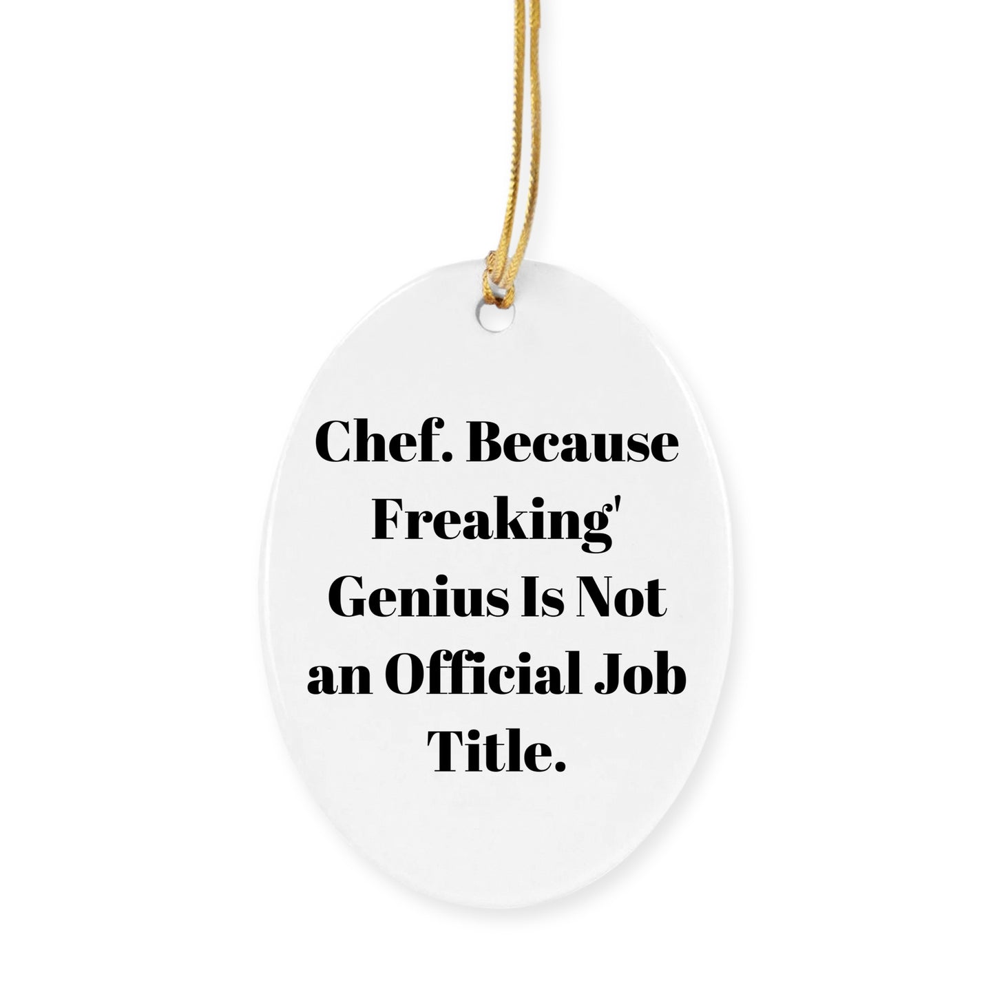 Chef Oval Ornament, Funny Quote, Christmas Unique Gifts from Friends for Chef, Oval Ornament, 'Chef. Because Freaking' genius Is Not An Official Job Title.'