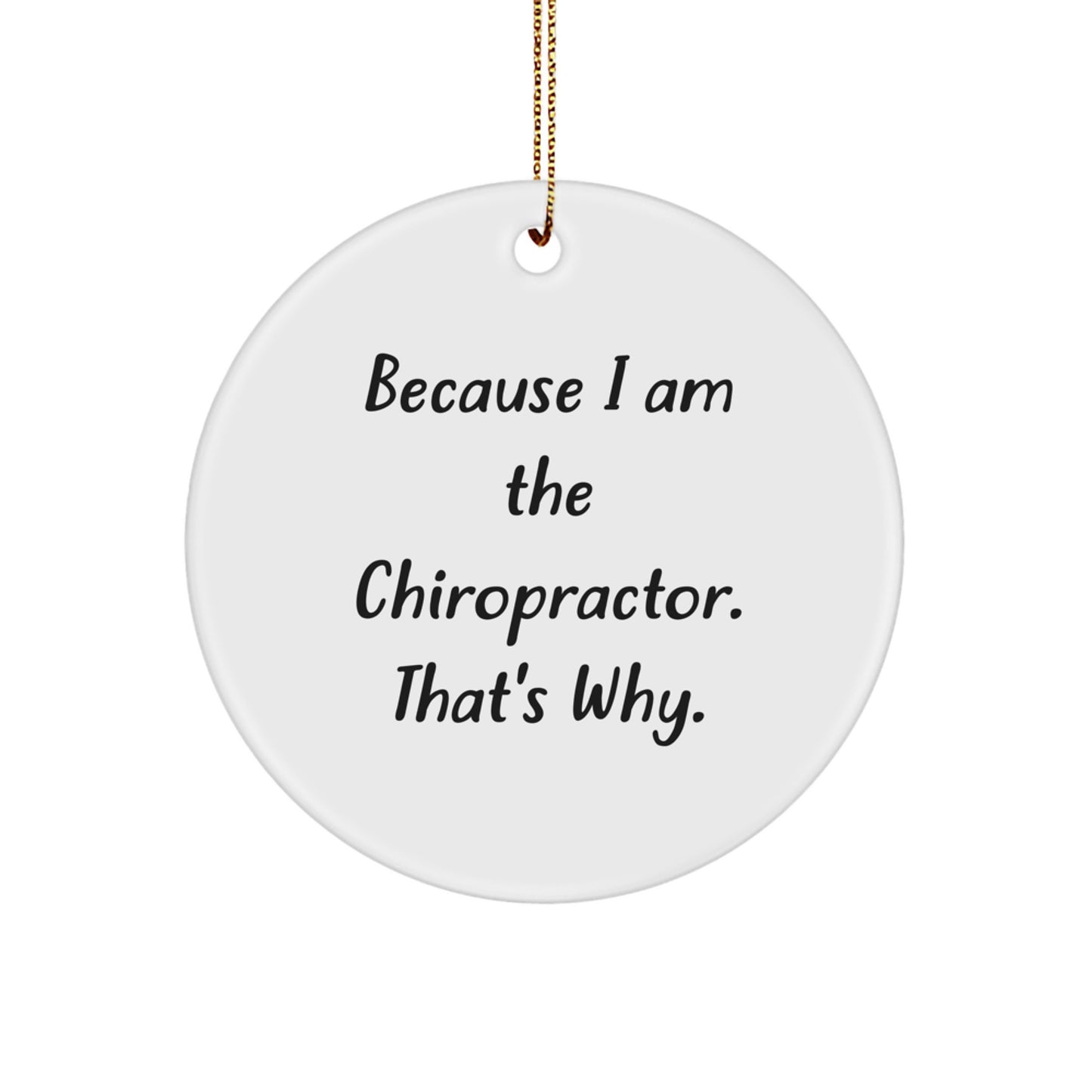 Chiropractor Gifts from Friends, Because I Am The Chiropractor. That's Why., Circle Ornament for Christmas