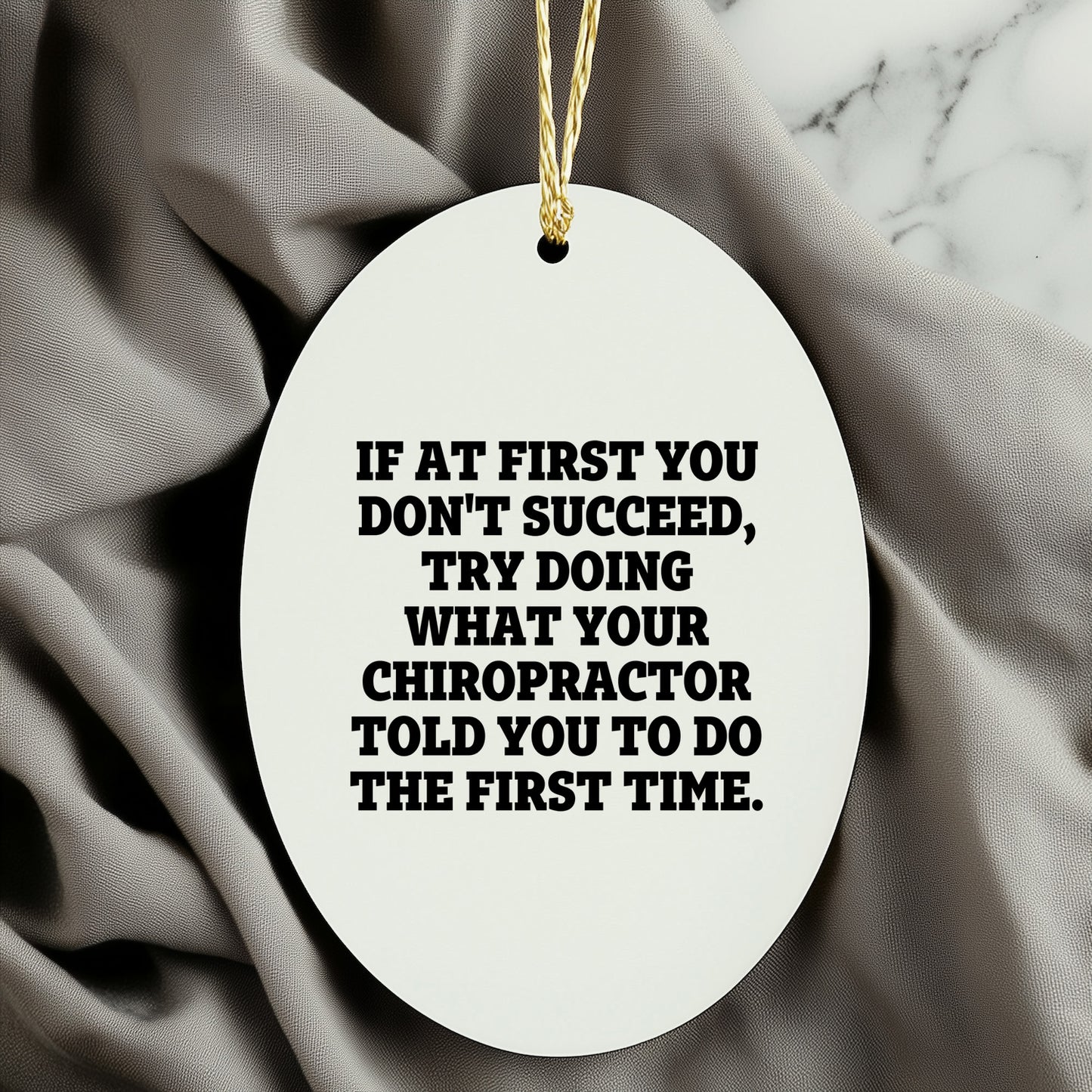 Chiropractor Oval Ornament, Funny Quote If At First You Don't Succeed, Try Doing What Your Chiropractor Told You To Do The First Time.