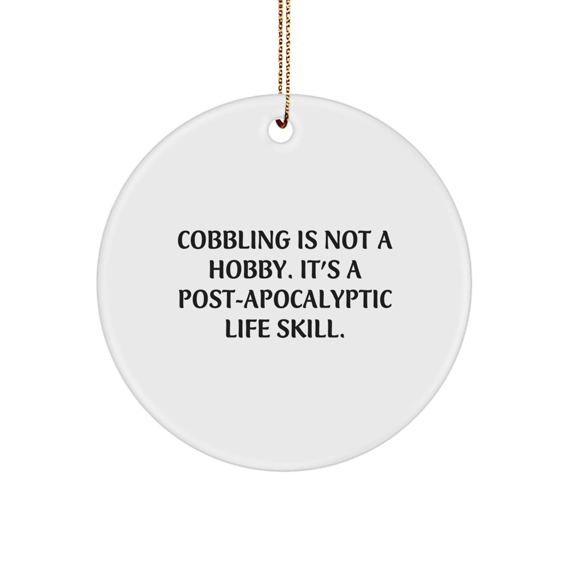 Cobbling - Funny White Circle Ornament, 'Cobbling Is Not A Hobby. It's A Post-apocalyptic Life Skill.' Birthday Christmas Gifts