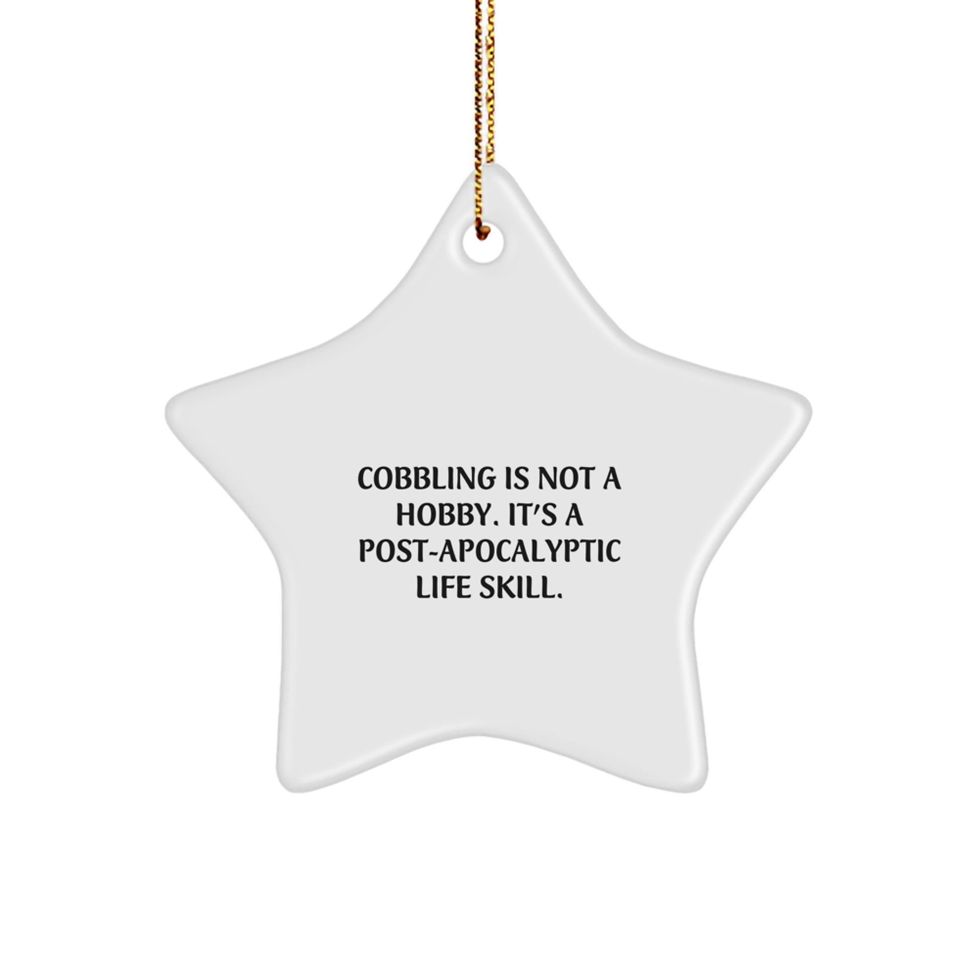 Cobbling Gifts from Friends - Funny Star Ornament for Christmas - 'Cobbling Is Not A Hobby. It's A Post-apocalyptic Life Skill.'