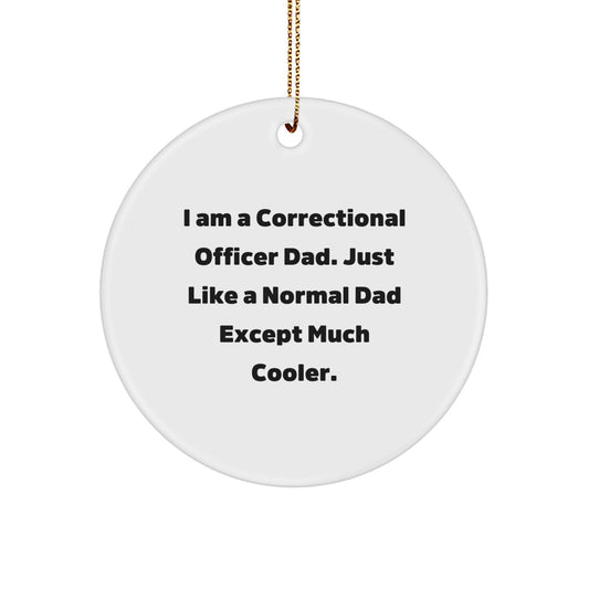 Correctional Officer Dad Gifts, I Am A Correctional Officer Dad. Just Like A Normal Dad Except Much Cooler., Funny Circle Ornament, Christmas Unique Gifts from Men to Correctional Officer