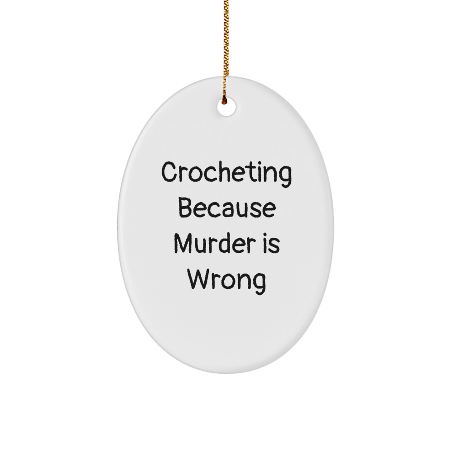 Crocheting Gifts from Friends for Christmas - Oval Ornament with Humorous Quote, 'Crocheting Because Murder Is Wrong'