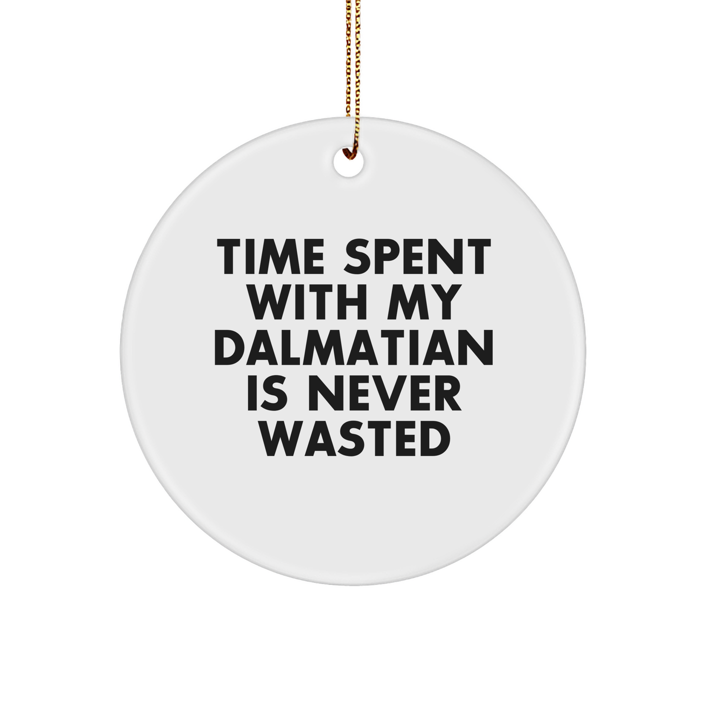 Dalmatian Dog Lovers Gifts from Friends to Family, Time Spent With My Dalmatian Is Never Wasted, Christmas Circle Ornament, Funny Quote