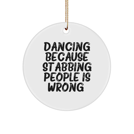 Dancing Gifts for Friends and Family, Funny Circle Ornament for Christmas, 'Dancing Because Stabbing People Is Wrong.'