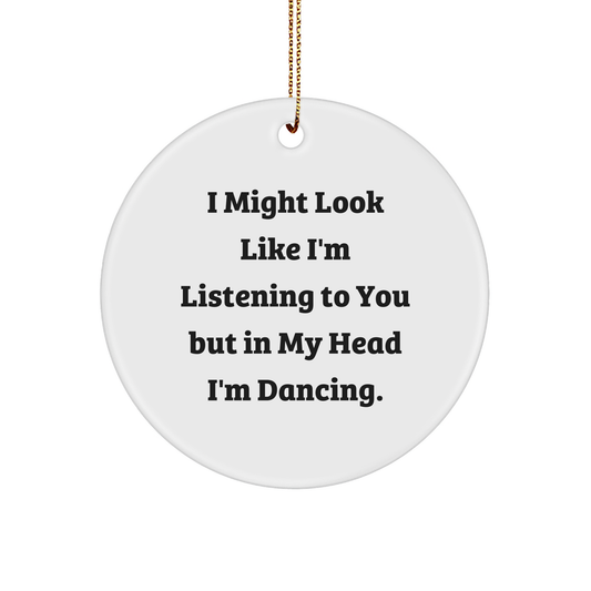 Dancing Quotes Funny Circle Ornament, Gifts from Friends to Family, I Might Look Like I'm Listening To You But In My Head I'm Dancing., Christmas Unique Ideas