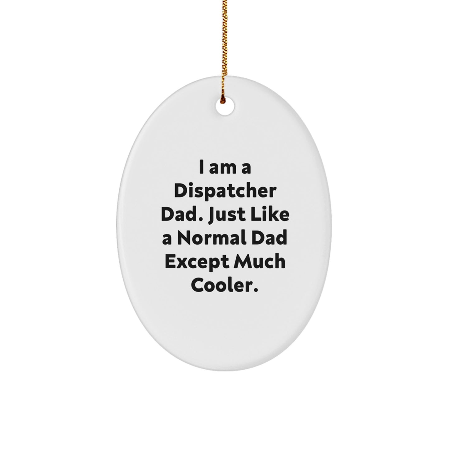 Dispatcher Dad Gifts from Men to Family - Oval Ornament with Funny Quote 'I Am A Dispatcher Dad'