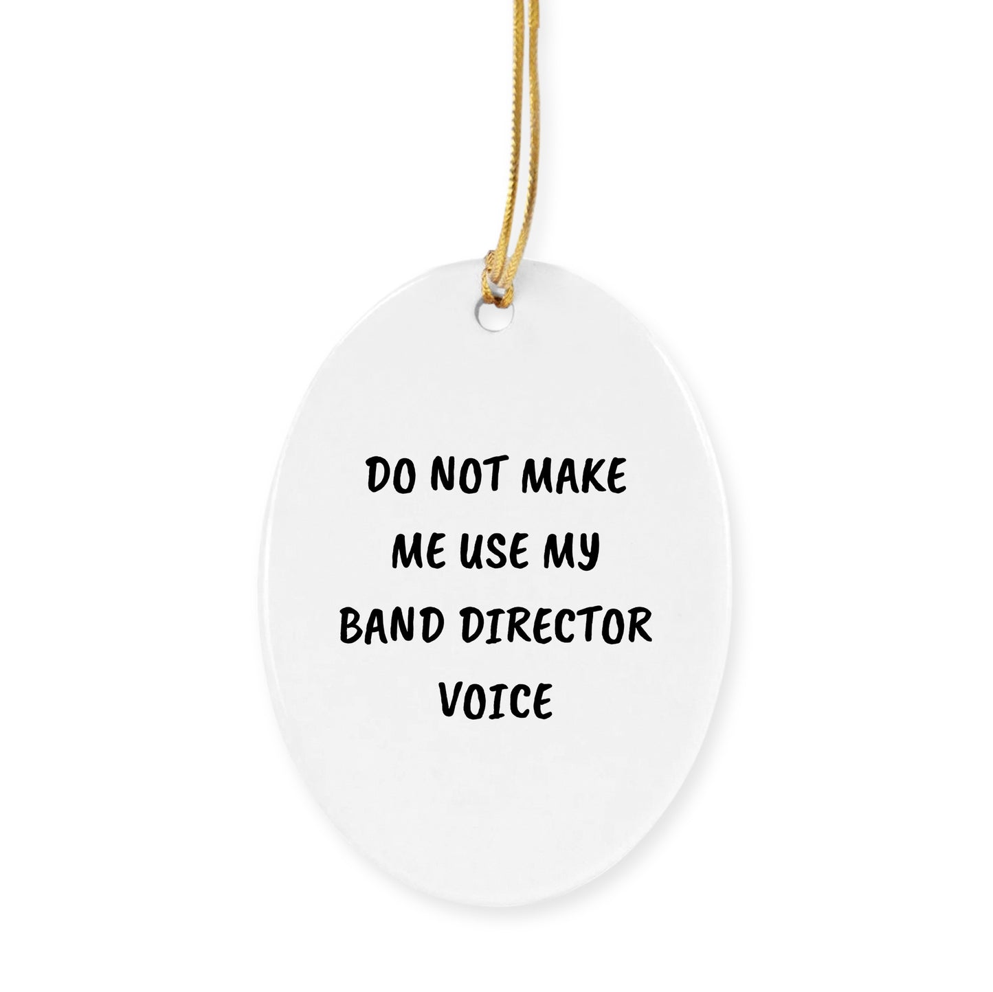 Do Not Make Me Use My Band Director Voice Funny Music Teacher Ornament – Oval-Shaped Holiday Gift for Band Directors and Music Lovers - Mallard Moon Gift Shop