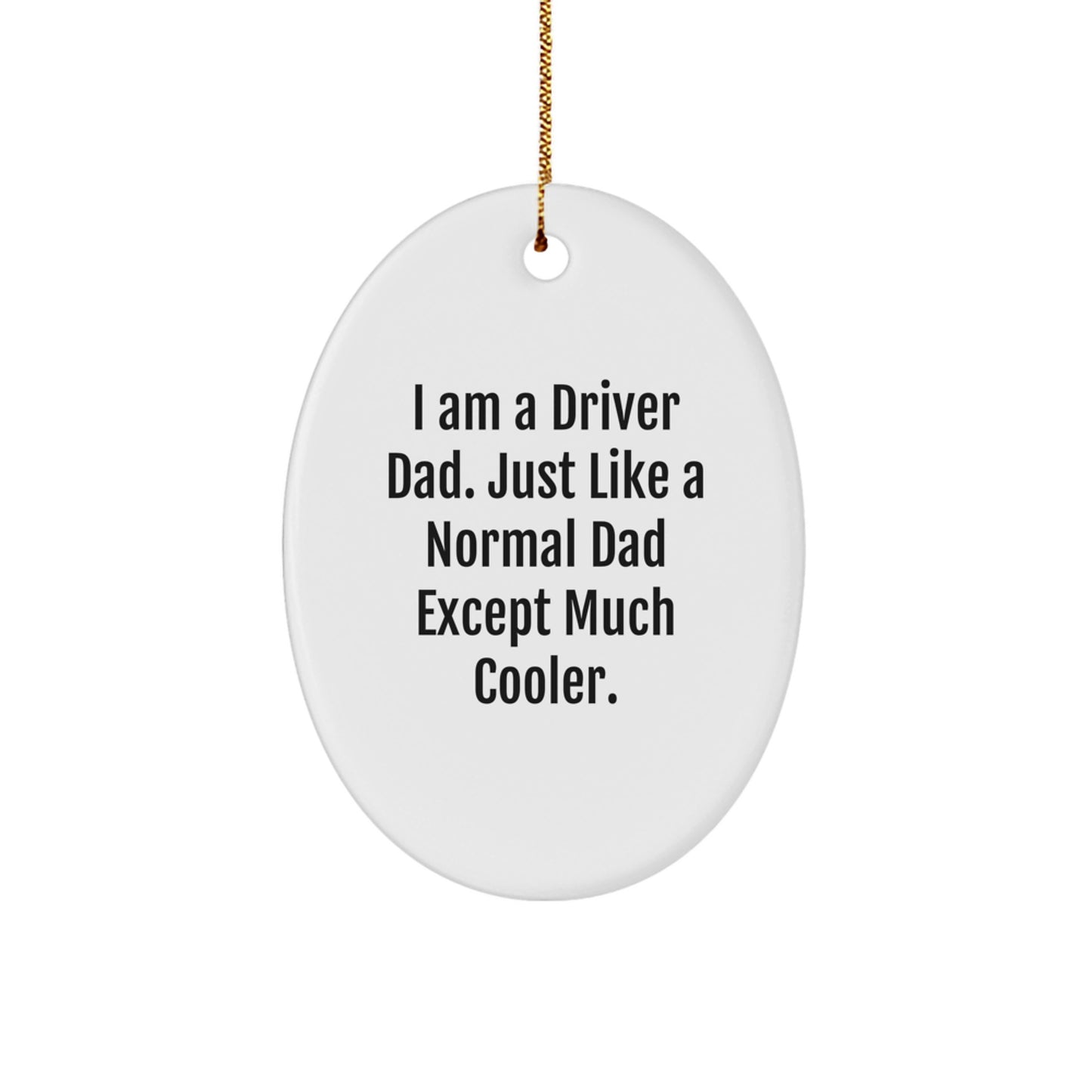 Driver Dad Gifts for Men - I Am A Driver Dad Oval Ornament, Funny Christmas Memorable Present from Family, Friends, Coworkers
