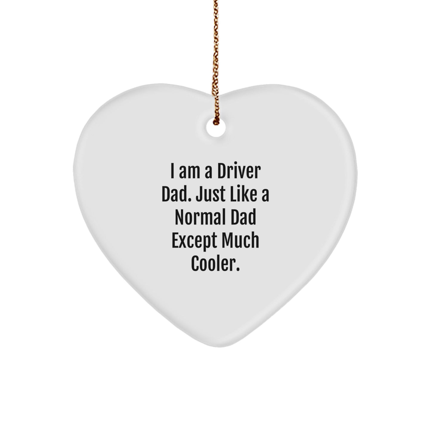 Driver Dad Gifts from Men for Driver Heart Ornament, Funny Quote 'I Am A Driver Dad'