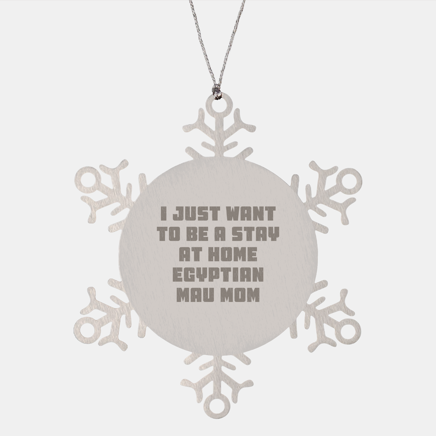 Egyptian Mau Cat Mom Gifts, Snowflake Ornament, Christmas Unique Presents for Her I Just Want To Be A Stay At Home Mom, Gifts from Men to Women, Family, Friends