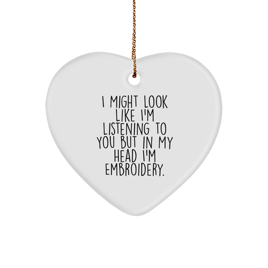 Embroidery Gifts from Friends, Funny Heart Ornament for Women, I Might Look Like I'm Listening But In My Head I'm Embroidery, Christmas Unique Gifts
