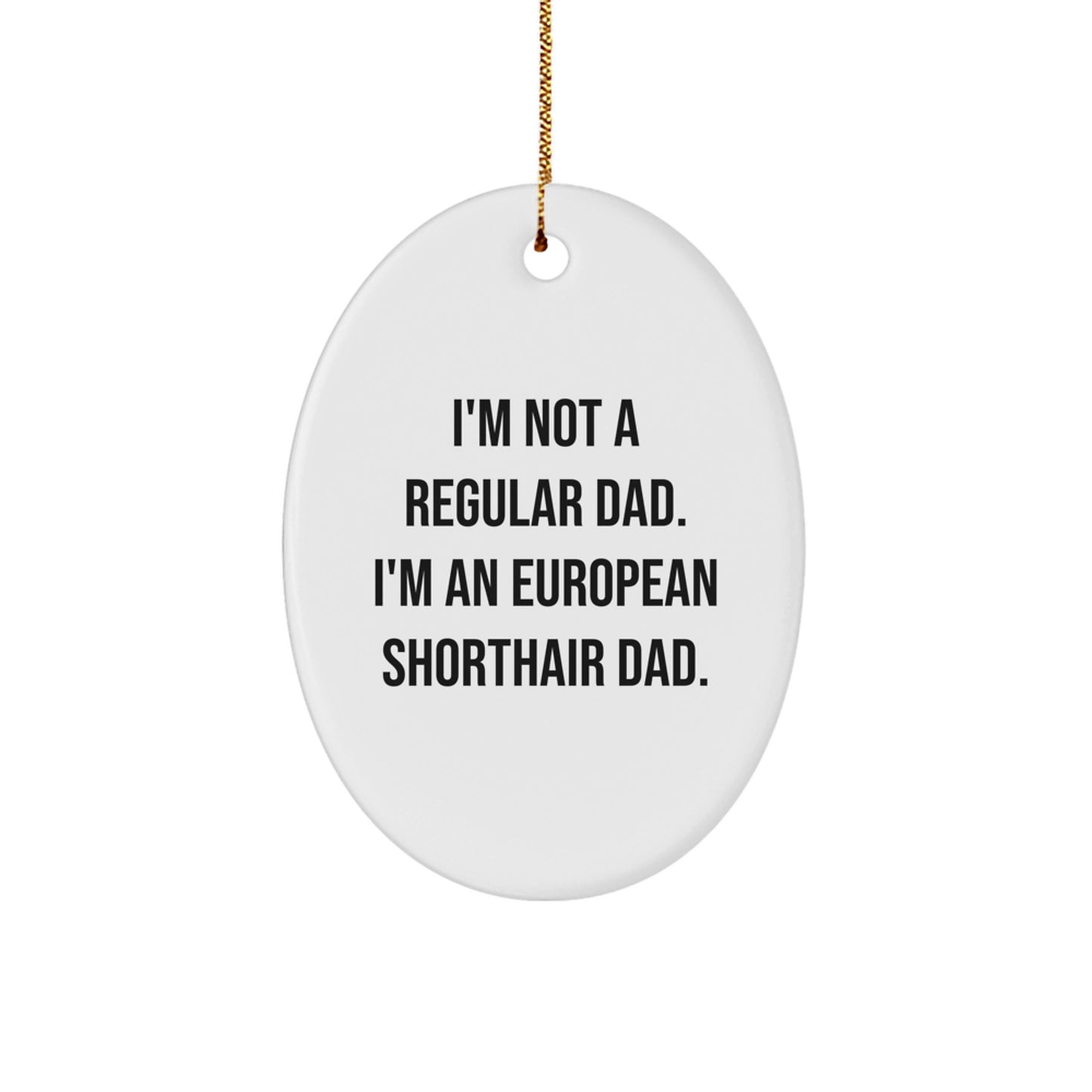 European Shorthair Cat Dad Funny Oval Ornament, Gifts from Men to European Shorthair Cat, Unique Christmas Unique Gifts for Pet Lovers
