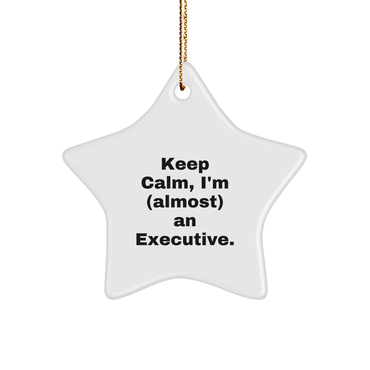 Executive Star Ornament, 'Keep Calm, I'm (almost) An Executive.' Funny Quote, White Star Shaped, Gifts from Friends for Executive, Unique Christmas Unique Gifts