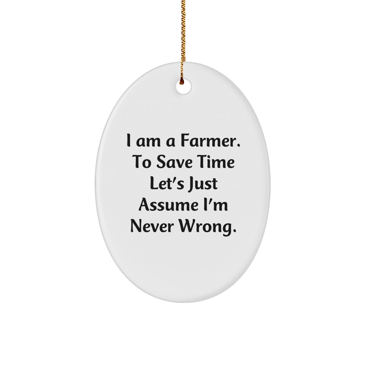 Farmer Gifts from Men Christmas Unique Oval Ornament-I Am A Farmer. 'Never Wrong' Humor, Gifts for Farmer, White Oval Ornament