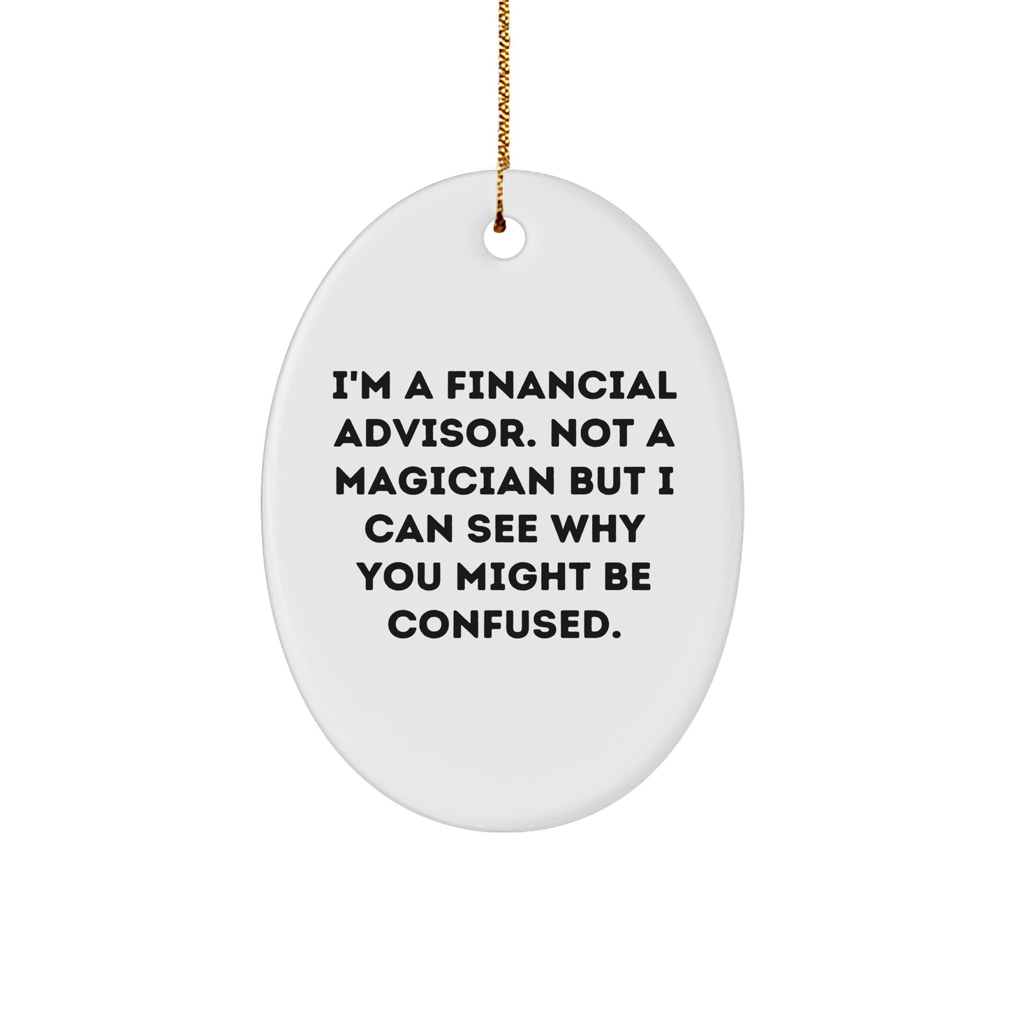 Financial Advisor Gifts from Friends - Oval Ornament with Funny Quote - 'I'm A Financial Advisor. Not A Magician...' - Christmas Unique Presents for Men or Women