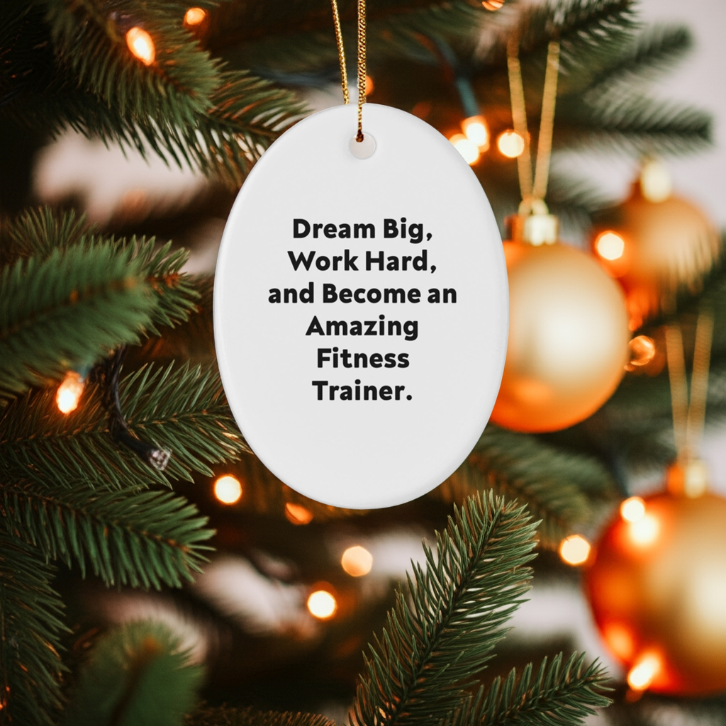Fitness Trainer Gifts - Oval Ornament - Dream Big, Work Hard, And Become An Amazing Fitness Trainer. - Gifts from Family to Fitness Trainer Friends - Christmas Unique Gifts